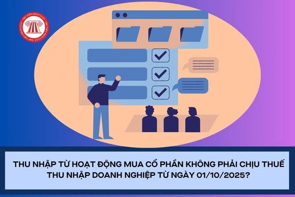 Thu nhập từ hoạt động mua cổ phần không phải chịu thuế thu nhập doanh nghiệp từ ngày 01/10/2025?