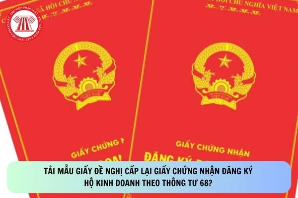 Tải Mẫu Giấy đề nghị cấp lại Giấy chứng nhận đăng ký kinh doanh hộ kinh doanh theo Thông tư 68?