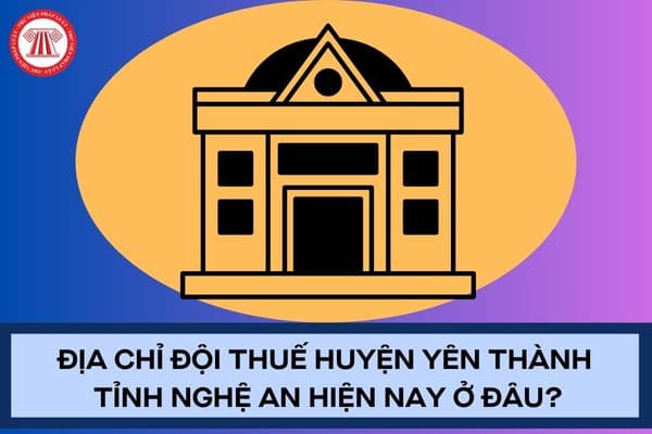 Địa chỉ đội thuế huyện Yên Thành tỉnh Nghệ An hiện nay ở đâu?