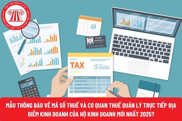 Mẫu Thông báo về mã số thuế và cơ quan thuế quản lý trực tiếp địa điểm kinh doanh của hộ kinh doanh mới nhất 2025?