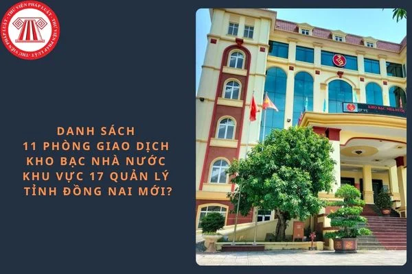 Danh sách 11 Phòng giao dịch Kho bạc Nhà nước khu vực 17 quản lý tỉnh Đồng Nai mới?