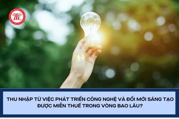 Thu nhập từ việc phát triển công nghệ và đổi mới sáng tạo được miễn thuế TNDN trong vòng bao lâu?