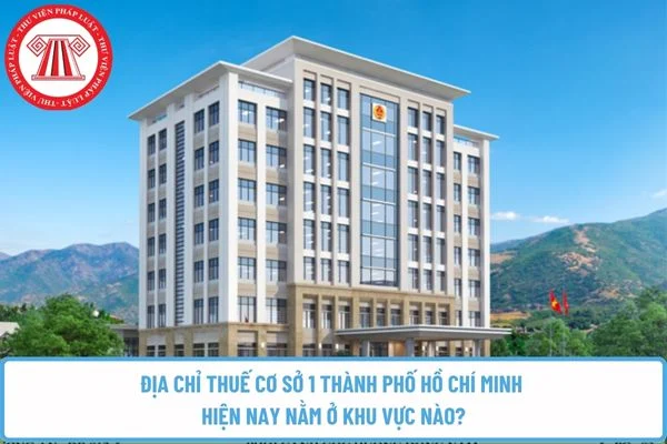 Địa chỉ Thuế cơ sở 1 thành phố Hồ Chí Minh hiện nay nằm ở khu vực nào?