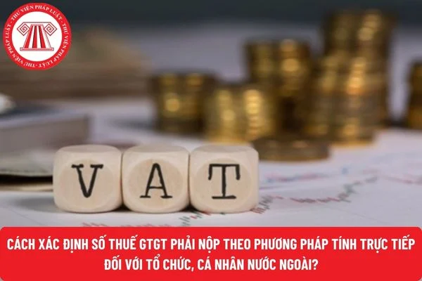Cách xác định số thuế GTGT phải nộp theo phương pháp tính trực tiếp đối với tổ chức, cá nhân nước ngoài?