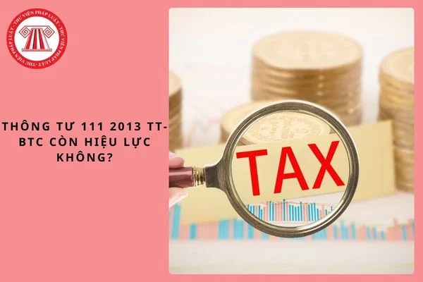 Thông tư 111 2013 TT-BTC còn hiệu lực không? Hướng dẫn theo Luật thuế nào?