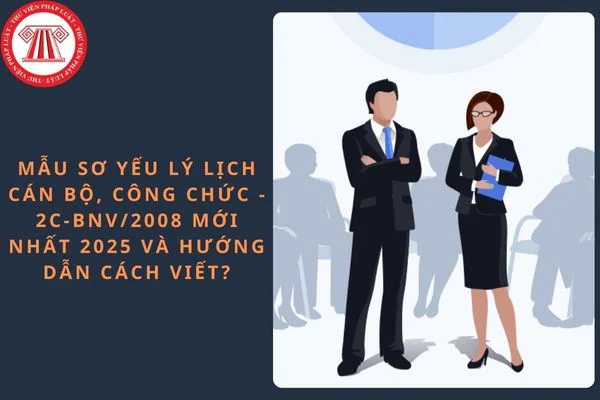 Mẫu sơ yếu lý lịch cán bộ, công chức - 2c-BNV/2008 mới nhất 2025 và hướng dẫn cách viết?