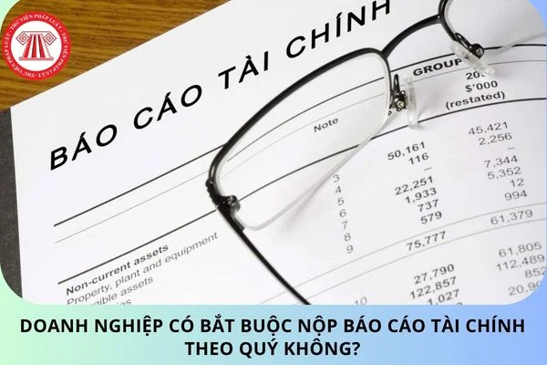 Doanh nghiệp có bắt buộc nộp báo cáo tài chính theo quý không?