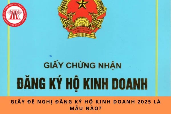 Giấy đề nghị đăng ký hộ kinh doanh 2025 là mẫu nào?