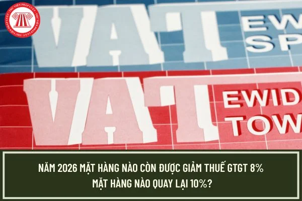 Năm 2026 mặt hàng nào còn được giảm thuế GTGT 8%, mặt hàng nào quay lại 10%?