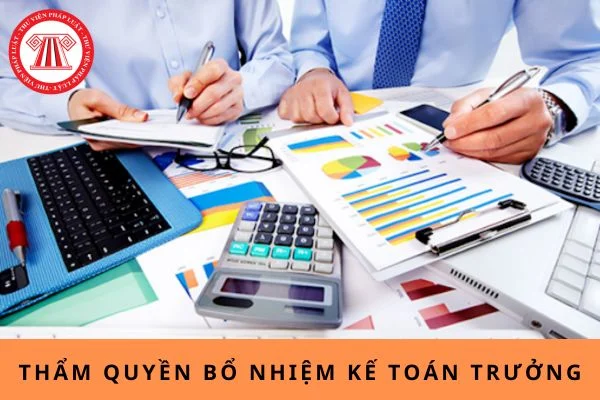 Đối tượng nào có thẩm quyền bổ nhiệm kế toán trưởng của Công ty TNHH hai thành viên trở lên?
