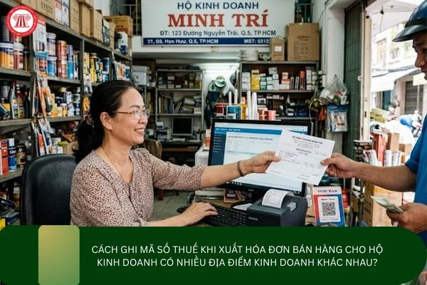 Cách ghi mã số thuế khi xuất hóa đơn bán hàng cho hộ kinh doanh có nhiều địa điểm kinh doanh khác nhau?