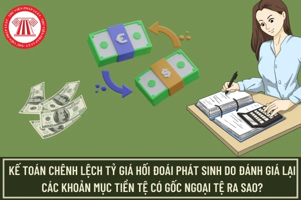 Kế toán chênh lệch tỷ giá hối đoái phát sinh do đánh giá lại các khoản mục tiền tệ có gốc ngoại tệ ra sao?