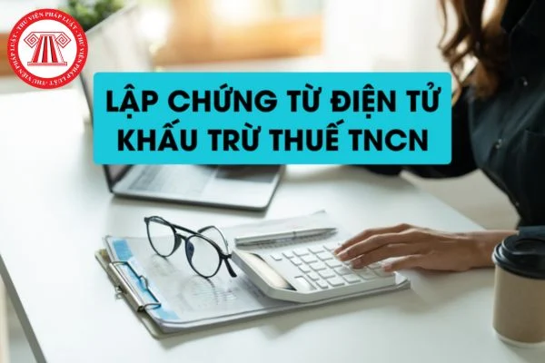 Chứng từ điện tử khấu trừ thuế TNCN là gì? Công ty cổ phần phải lập chứng từ điện tử khấu trừ thuế TNCN khi nào?