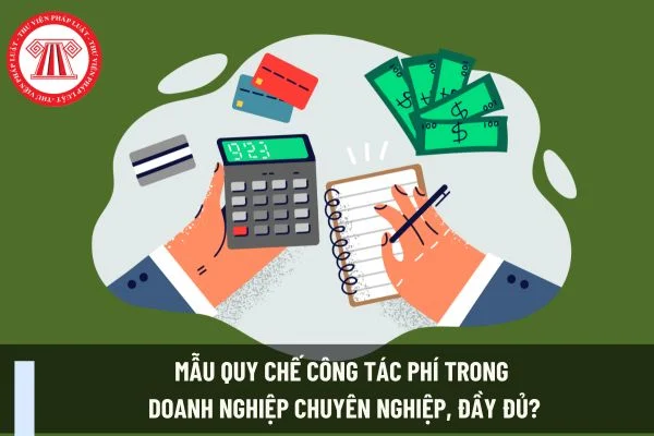 Mẫu quy chế công tác phí trong doanh nghiệp chuyên nghiệp, đầy đủ?