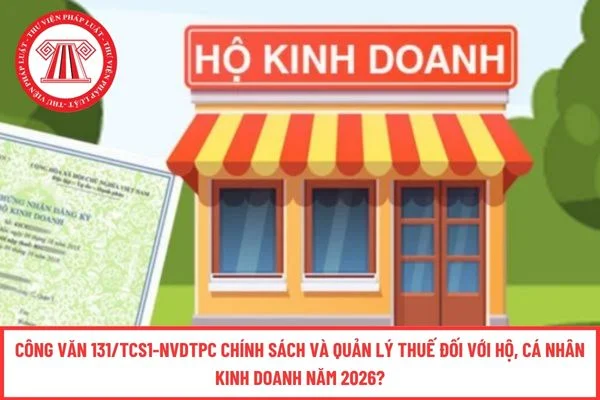 Công văn 131/TCS1-NVDTPC chính sách và quản lý thuế đối với hộ, cá nhân kinh doanh năm 2026?