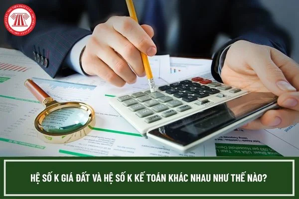 Hệ số K giá đất và hệ số K kế toán khác nhau như thế nào?
