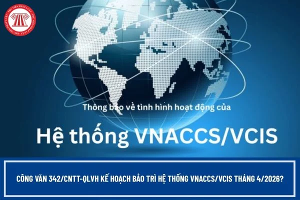 Công văn 342/CNTT-QLVH Kế hoạch bảo trì hệ thống VNACCS/VCIS tháng 4/2026?