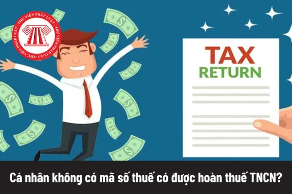 Cá nhân không có mã số thuế có được hoàn thuế thu nhập cá nhân?