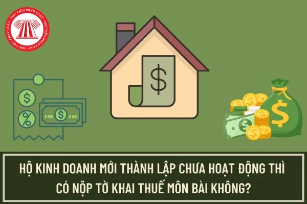 Hộ kinh doanh mới thành lập chưa hoạt động thì có nộp tờ khai thuế môn bài không?