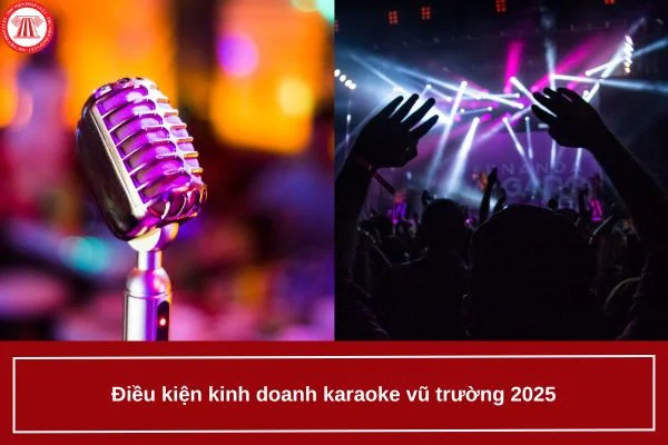 Điều kiện kinh doanh karaoke vũ trường 2025? Phí thẩm định cấp giấy phép kinh doanh karaoke vũ trường?