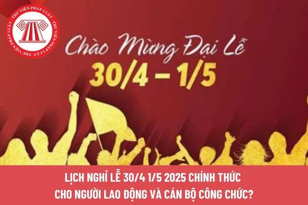 Lịch nghỉ lễ 30/4 1/5 2025 chính thức cho người lao động và cán bộ công chức?
