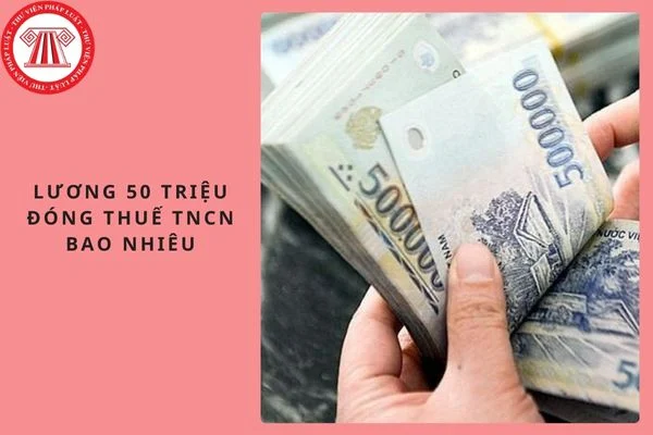 Lương 50 triệu đóng thuế TNCN bao nhiêu?