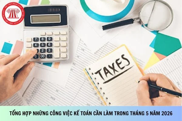 Tổng hợp những công việc kế toán cần làm trong tháng 5 năm 2026 về thuế phí lệ phí?