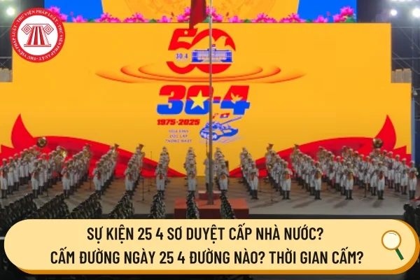 Sự kiện 25 4 Sơ duyệt cấp nhà nước? Cấm đường ngày 25 4 đường nào? Thời gian cấm?