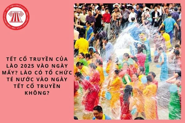 Tết cổ truyền của Lào 2025 vào ngày mấy? Lào có tổ chức té nước vào ngày Tết cổ truyền không?