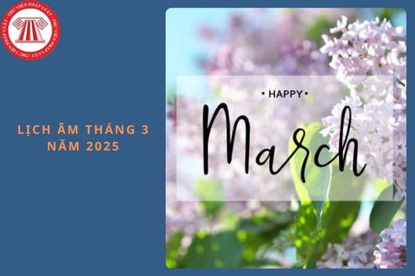 Lịch âm tháng 3 năm 2025: Đầy đủ, chi tiết, mới nhất? Tháng 3 âm lịch người lao động có được nghỉ lễ ngày nào không?