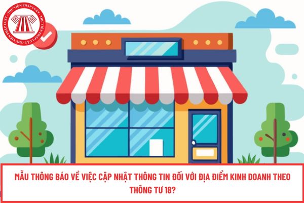 Mẫu Thông báo về việc cập nhật thông tin đối với địa điểm kinh doanh theo Thông tư 18?