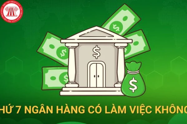 Giờ làm việc của các ngân hàng? Ngân hàng có làm việc vào ngày thứ 7 không?