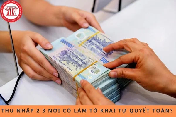 Thu nhập 2 3 nơi có tổng dưới 132tr có phải làm tờ khai tự quyết toán 2025 không?