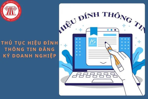 Thủ tục hiệu đính thông tin đăng ký doanh nghiệp? Có bắt buộc hiệu đính thông tin đăng ký thuế không?