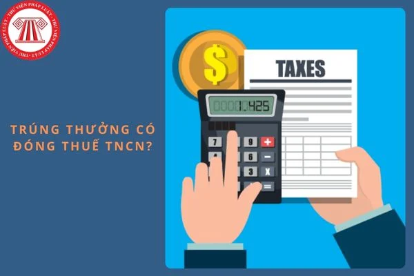 Trúng thưởng có đóng thuế thu nhập cá nhân không?