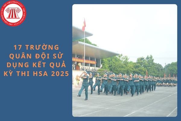 Tổng hợp 17 trường quân đội sử dụng kết quả kỳ thi HSA 2025?