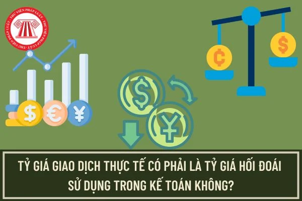 Tỷ giá giao dịch thực tế có phải là tỷ giá hối đoái sử dụng trong kế toán không?
