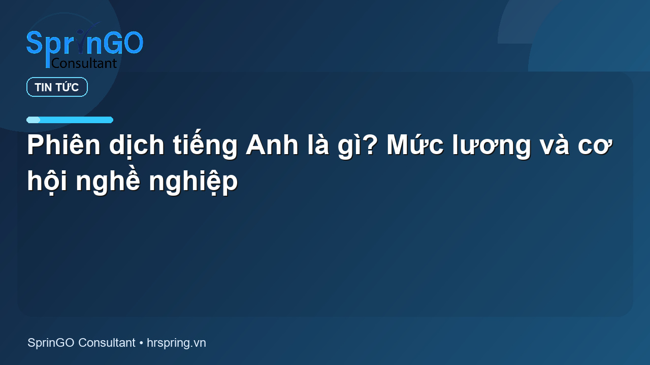Phiên dịch tiếng Anh là gì? Mức lương và cơ hội nghề nghiệp - tin tức | SprinGO Phiên dịch tiếng Anh là gì? Mức lương và cơ hội nghề nghiệp - tin tức | SprinGO