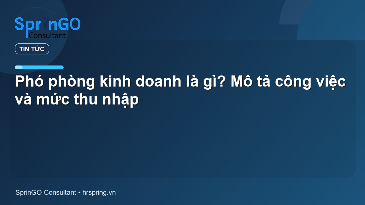 Phó phòng kinh doanh là gì? Mô tả công việc và mức thu nhập - tin tức | SprinGO Phó phòng kinh doanh là gì? Mô tả công việc và mức thu nhập - tin tức | SprinGO