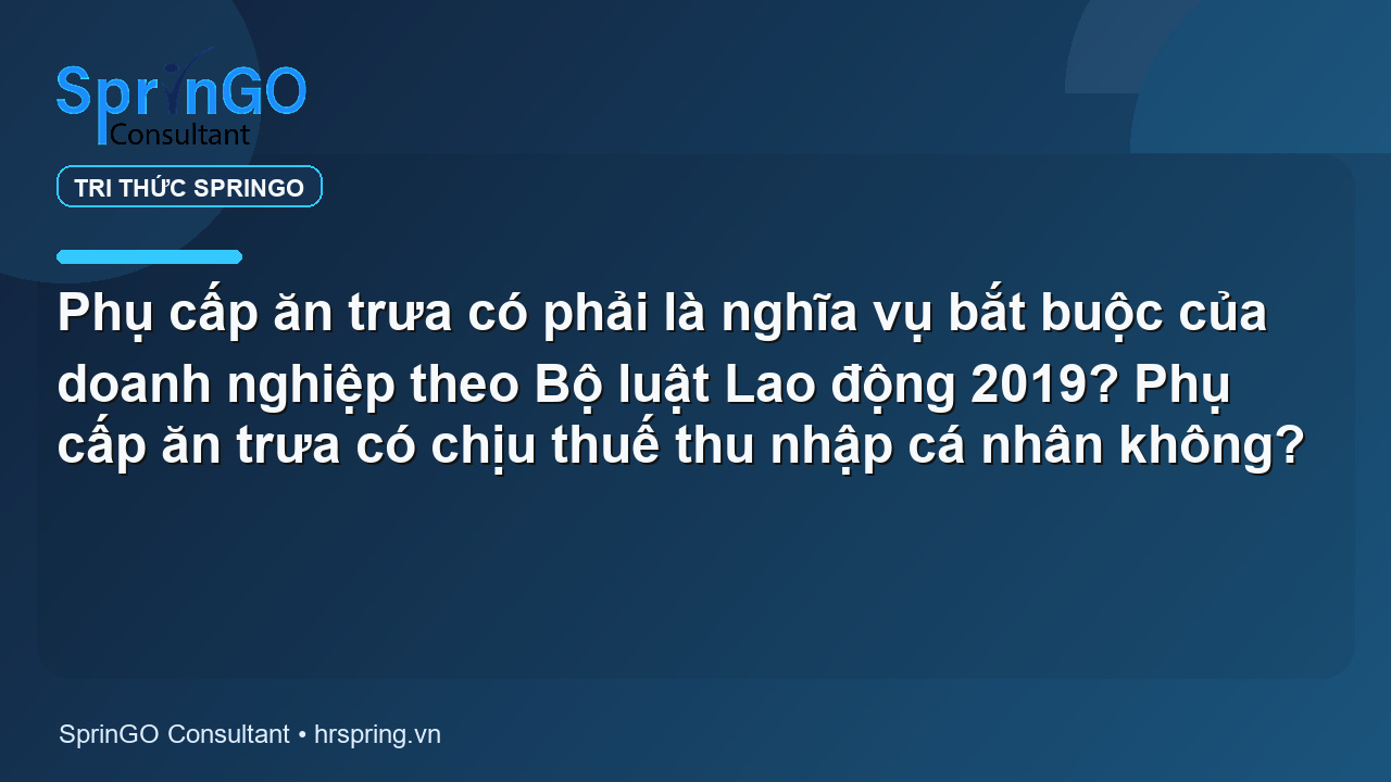 Phụ cấp ăn trưa có phải là nghĩa vụ bắt buộc của doanh nghiệp theo Bộ luật Lao động 2019? Phụ cấp ăn trưa có chịu thuế thu nhập cá nhân không?