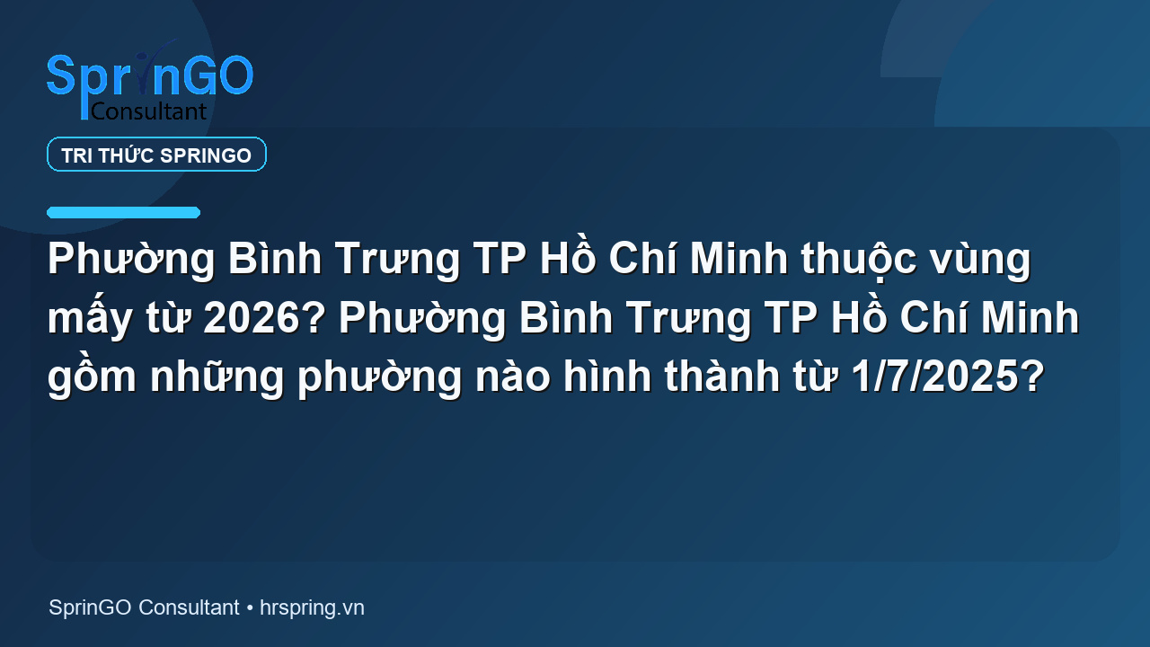 Phường Bình Trưng TP Hồ Chí Minh thuộc vùng mấy từ 2026? Phường Bình Trưng TP Hồ Chí Minh gồm những phường nào hình thành từ 1/7/2025?