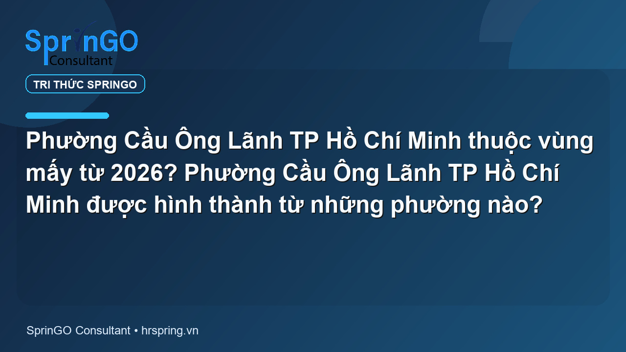 Phường Cầu Ông Lãnh TP Hồ Chí Minh thuộc vùng mấy từ 2026? Phường Cầu Ông Lãnh TP Hồ Chí Minh được hình thành từ những phường nào?