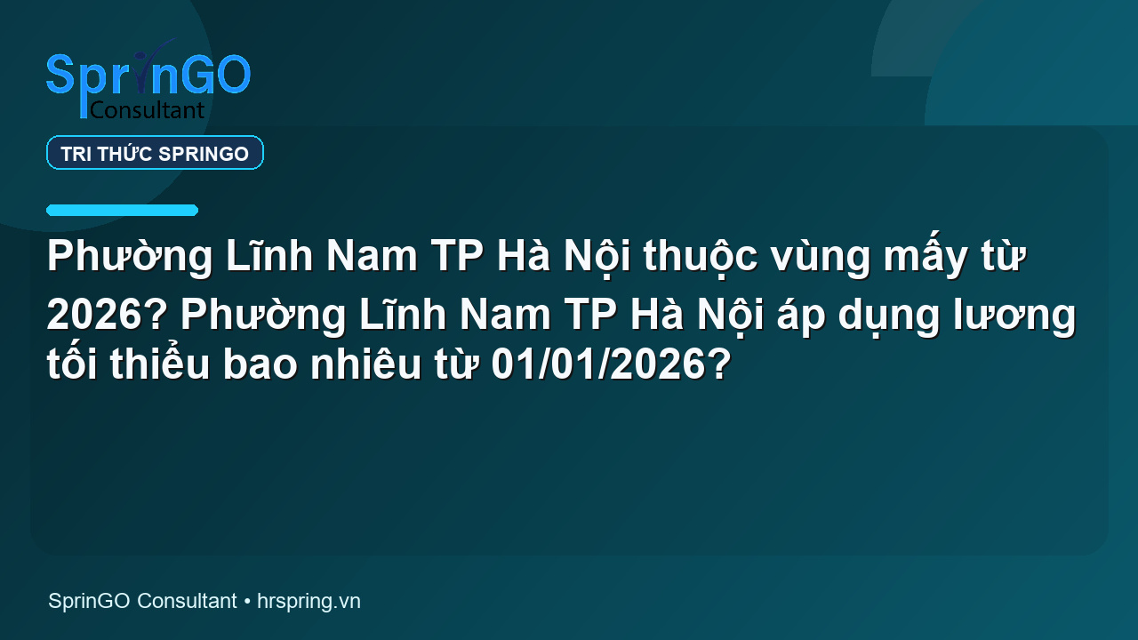 Phường Lĩnh Nam TP Hà Nội thuộc vùng mấy từ 2026? Phường Lĩnh Nam TP Hà Nội áp dụng lương tối thiểu bao nhiêu từ 01/01/2026?