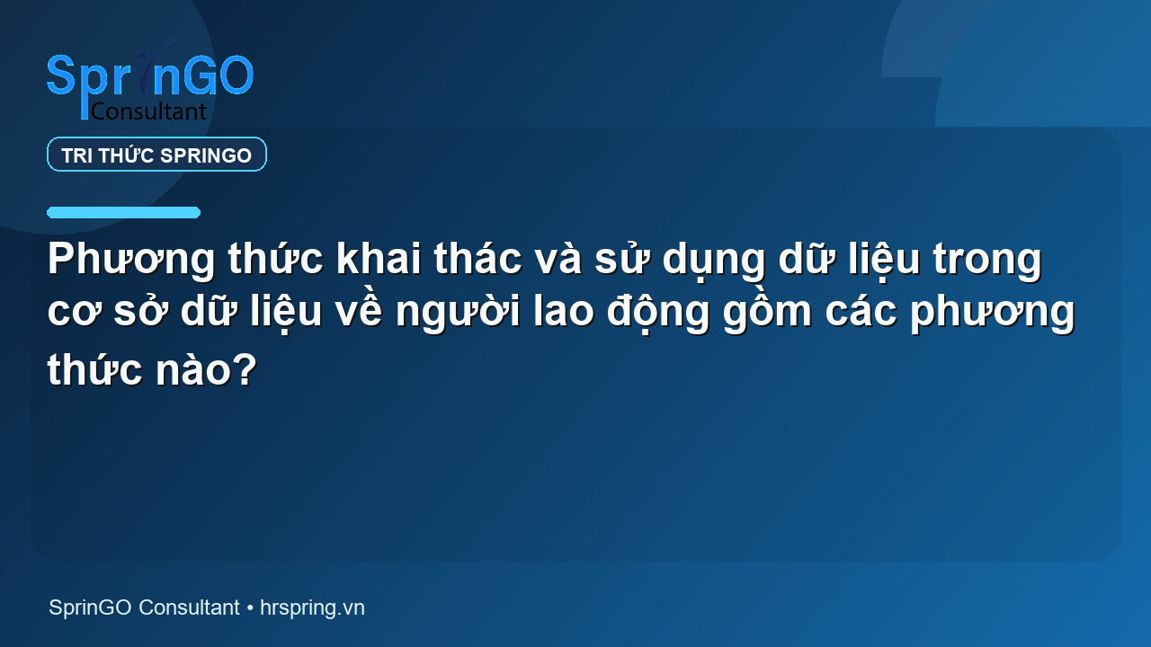 Phương thức khai thác và sử dụng dữ liệu trong cơ sở dữ liệu về người lao động gồm các phương thức nào?