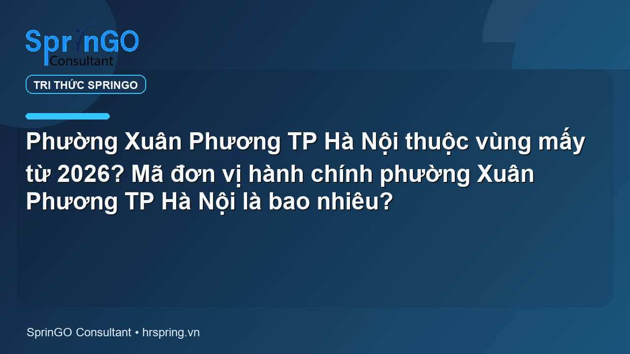 Phường Xuân Phương TP Hà Nội thuộc vùng mấy từ 2026? Mã đơn vị hành chính phường Xuân Phương TP Hà Nội là bao nhiêu?