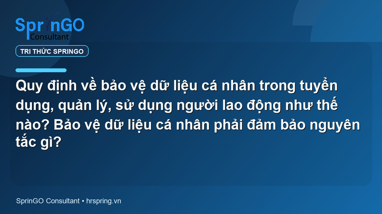 Quy định về bảo vệ dữ liệu cá nhân trong tuyển dụng, quản lý, sử dụng người lao động như thế nào? Bảo vệ dữ liệu cá nhân phải đảm bảo nguyên tắc gì?