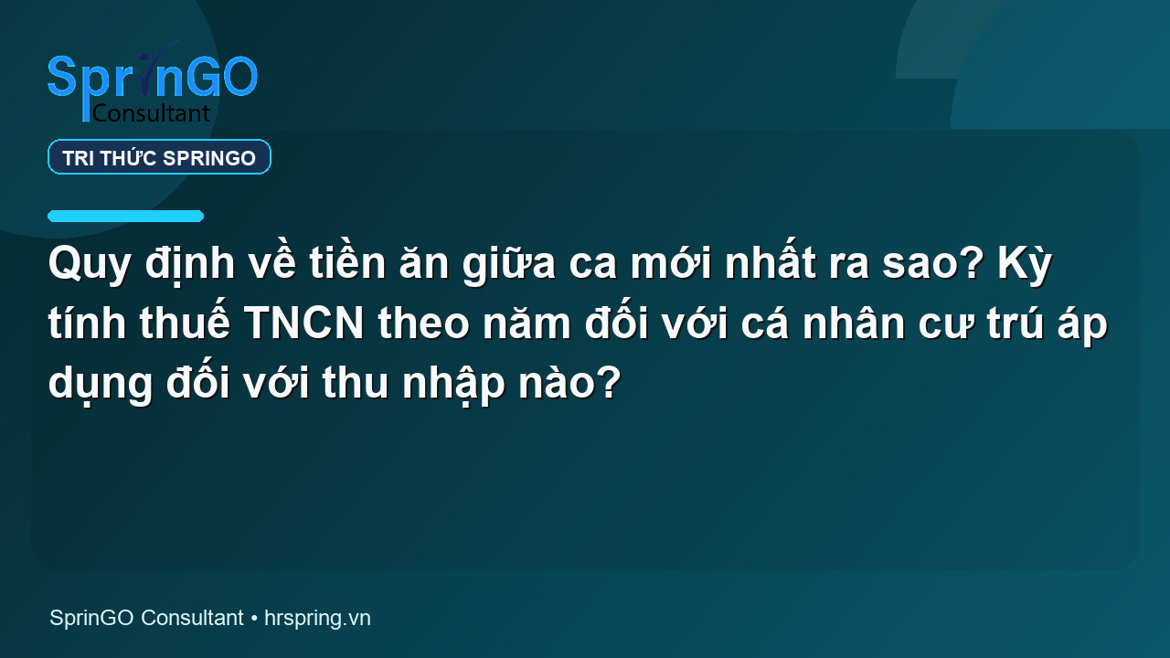 Quy định về tiền ăn giữa ca mới nhất ra sao? Kỳ tính thuế TNCN theo năm đối với cá nhân cư trú áp dụng đối với thu nhập nào?