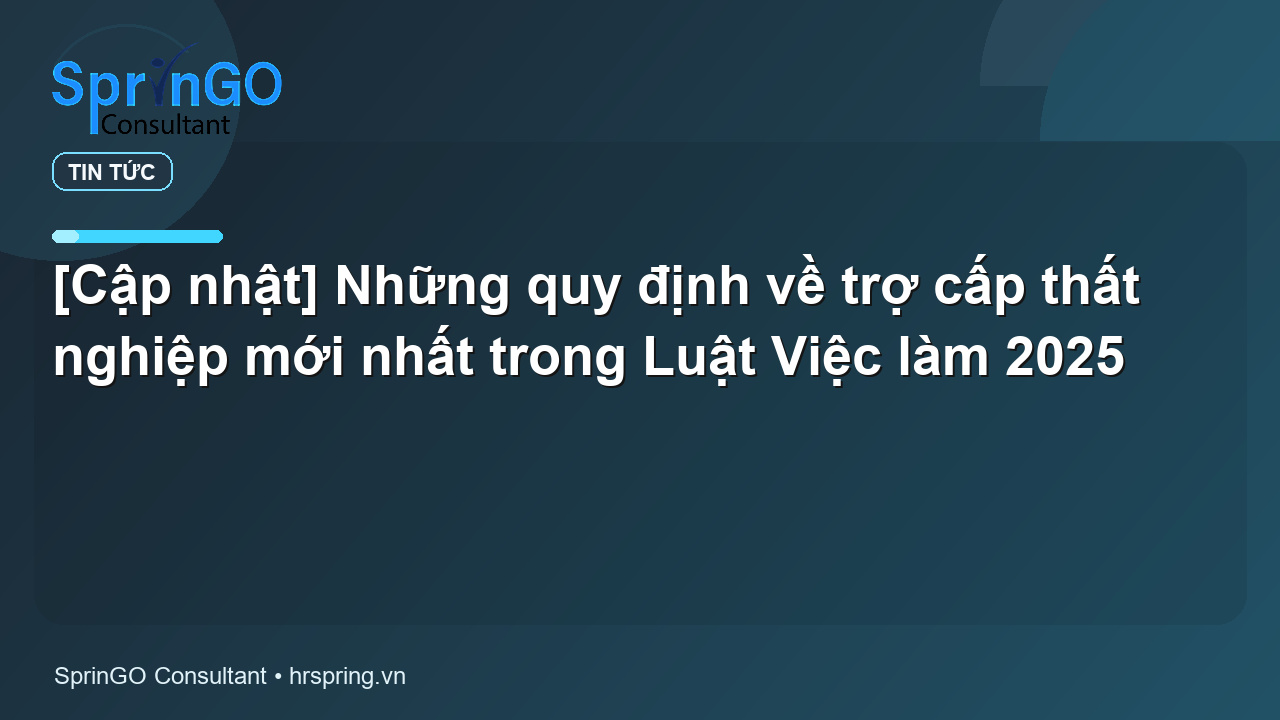 [Cập nhật] Những quy định về trợ cấp thất nghiệp mới nhất trong Luật Việc làm 2025