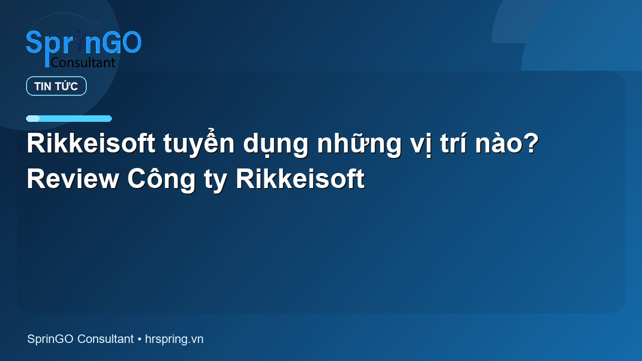 Rikkeisoft tuyển dụng những vị trí nào? Review Công ty Rikkeisoft