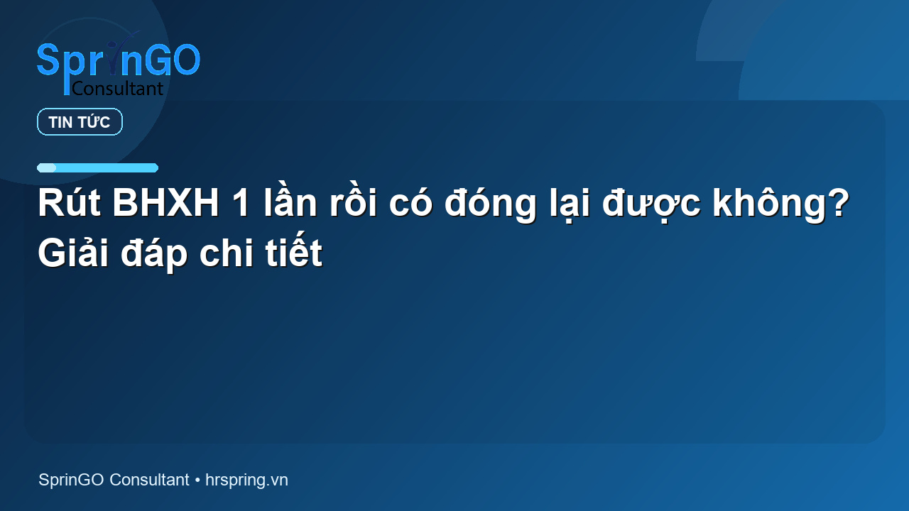 Rút BHXH 1 lần rồi có đóng lại được không? Giải đáp chi tiết